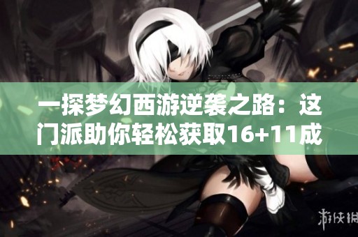 一探梦幻西游逆袭之路：这门派助你轻松获取16+11成就
