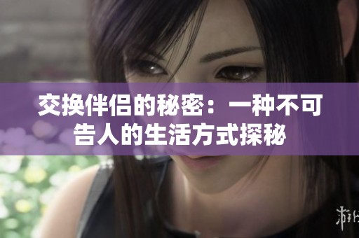 交换伴侣的秘密：一种不可告人的生活方式探秘