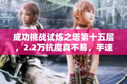 成功挑战试炼之塔第十五层，2.2万抗魔真不易，手速成为关键！