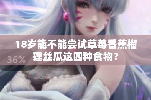 18岁能不能尝试草莓香蕉榴莲丝瓜这四种食物？
