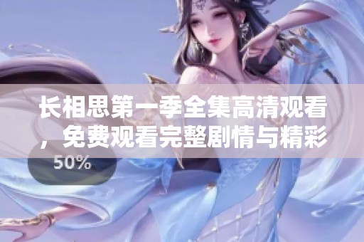 长相思第一季全集高清观看，免费观看完整剧情与精彩片段