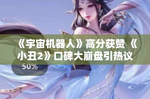 《宇宙机器人》高分获赞 《小丑2》口碑大崩盘引热议