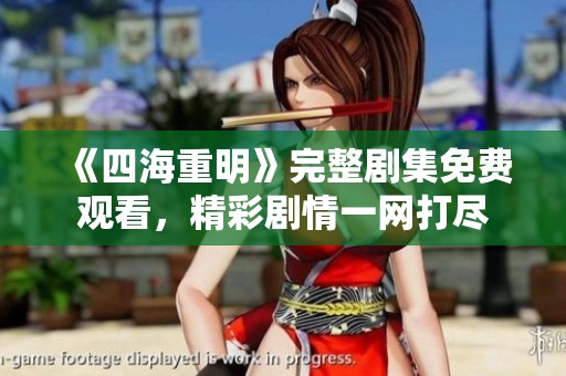 《四海重明》完整剧集免费观看，精彩剧情一网打尽