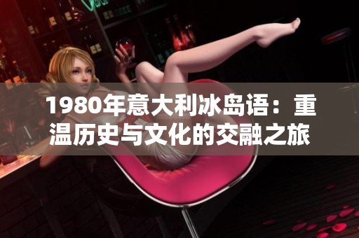 1980年意大利冰岛语：重温历史与文化的交融之旅