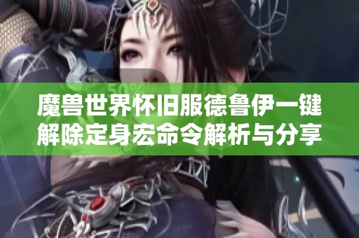 魔兽世界怀旧服德鲁伊一键解除定身宏命令解析与分享
