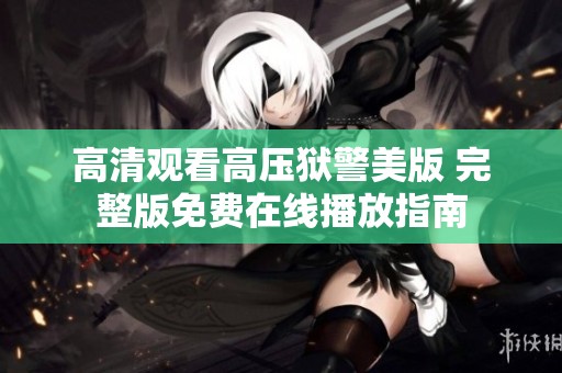 高清观看高压狱警美版 完整版免费在线播放指南
