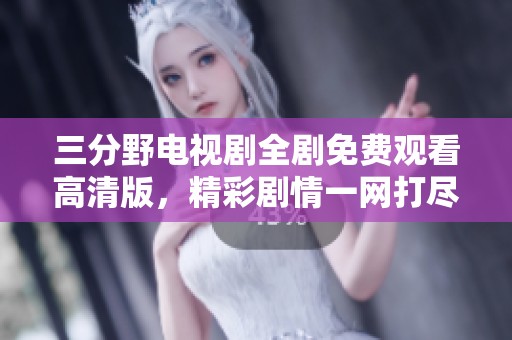 三分野电视剧全剧免费观看高清版，精彩剧情一网打尽