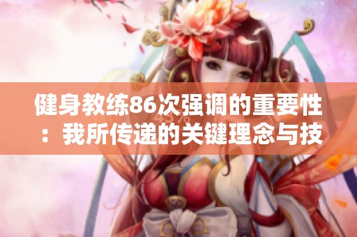 健身教练86次强调的重要性：我所传递的关键理念与技巧