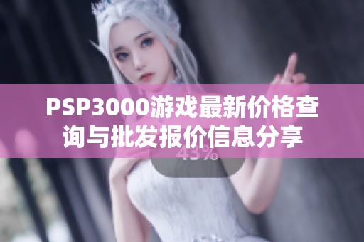 PSP3000游戏最新价格查询与批发报价信息分享