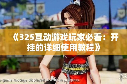 《325互动游戏玩家必看：开挂的详细使用教程》