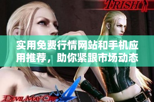 实用免费行情网站和手机应用推荐，助你紧跟市场动态