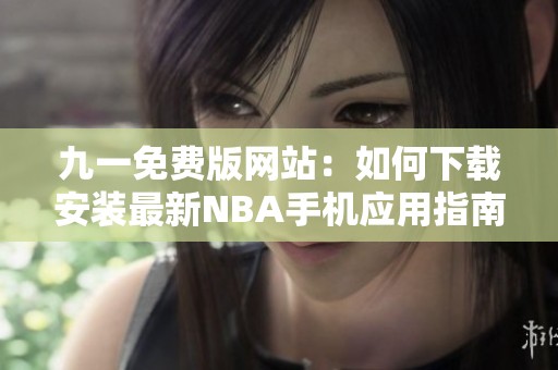 九一免费版网站：如何下载安装最新NBA手机应用指南