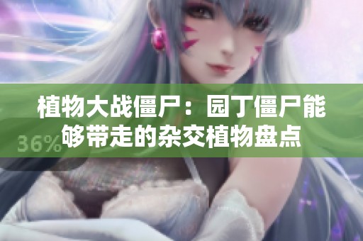 植物大战僵尸：园丁僵尸能够带走的杂交植物盘点