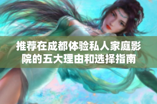 推荐在成都体验私人家庭影院的五大理由和选择指南