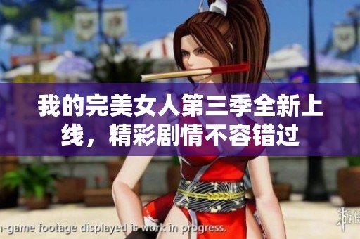 我的完美女人第三季全新上线，精彩剧情不容错过