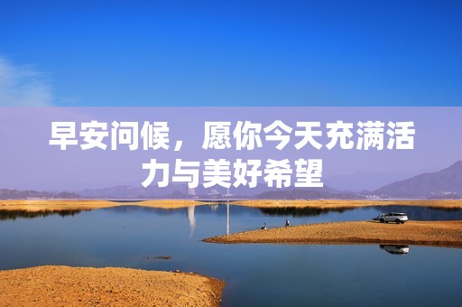 早安问候，愿你今天充满活力与美好希望