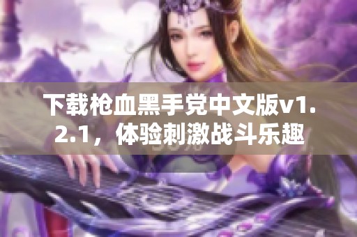 下载枪血黑手党中文版v1.2.1，体验刺激战斗乐趣