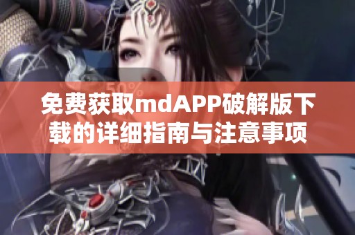 免费获取mdAPP破解版下载的详细指南与注意事项