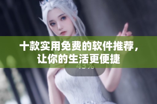 十款实用免费的软件推荐,让你的生活更便捷 十款实用免费的软件推荐,让你的生活更便捷