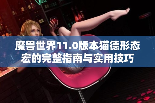 魔兽世界11.0版本猫德形态宏的完整指南与实用技巧