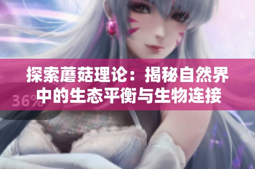 探索蘑菇理论：揭秘自然界中的生态平衡与生物连接
