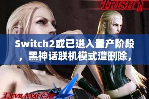 Switch2或已进入量产阶段，黑神话联机模式遭删除，小机器人奖杯调侃猴子