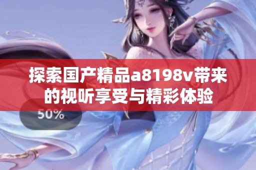 探索国产精品a8198v带来的视听享受与精彩体验