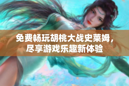 免费畅玩胡桃大战史莱姆，尽享游戏乐趣新体验