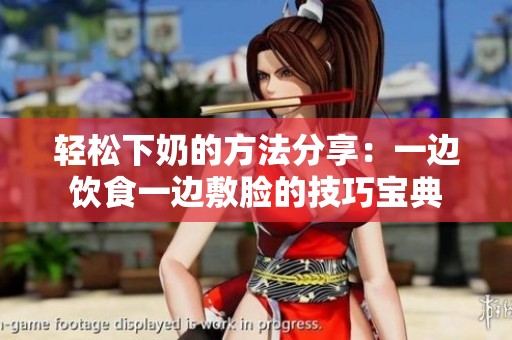 轻松下奶的方法分享：一边饮食一边敷脸的技巧宝典