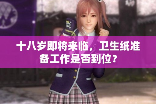 十八岁即将来临，卫生纸准备工作是否到位？