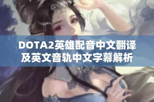 DOTA2英雄配音中文翻译及英文音轨中文字幕解析