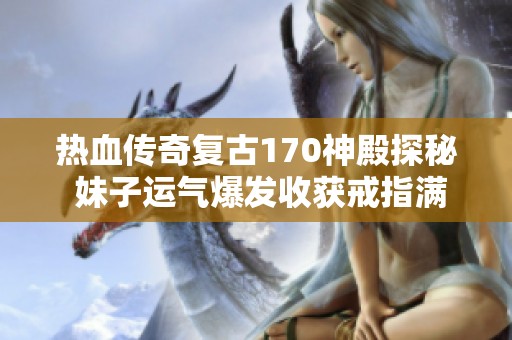 热血传奇复古170神殿探秘 妹子运气爆发收获戒指满满