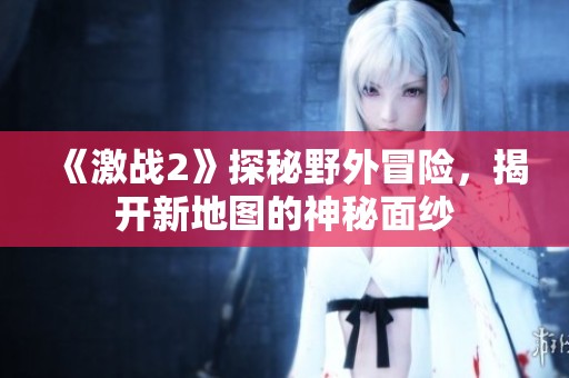 《激战2》探秘野外冒险，揭开新地图的神秘面纱