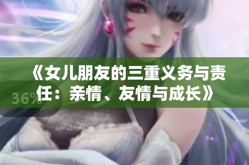 《女儿朋友的三重义务与责任：亲情、友情与成长》
