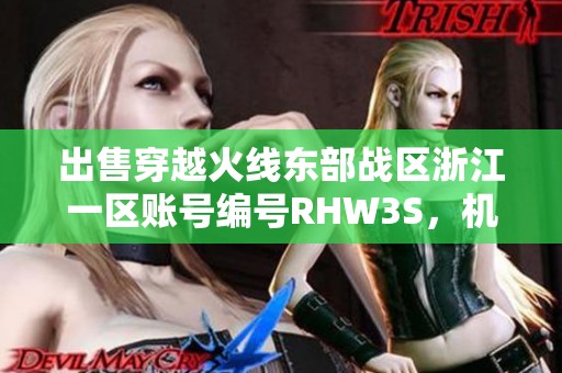 出售穿越火线东部战区浙江一区账号编号RHW3S，机不可失！