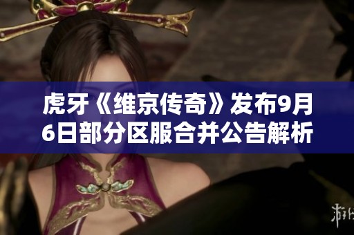 虎牙《维京传奇》发布9月6日部分区服合并公告解析