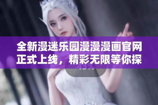 全新漫迷乐园漫漫漫画官网正式上线，精彩无限等你探索