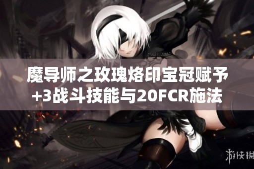 魔导师之玫瑰烙印宝冠赋予+3战斗技能与20FCR施法速度