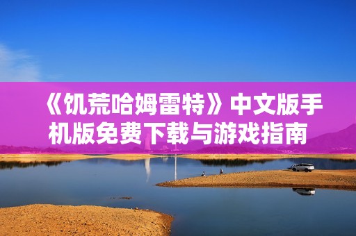 《饥荒哈姆雷特》中文版手机版免费下载与游戏指南