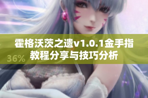 霍格沃茨之遗v1.0.1金手指教程分享与技巧分析
