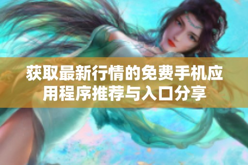 获取最新行情的免费手机应用程序推荐与入口分享