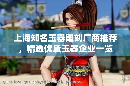 上海知名玉器雕刻厂商推荐，精选优质玉器企业一览