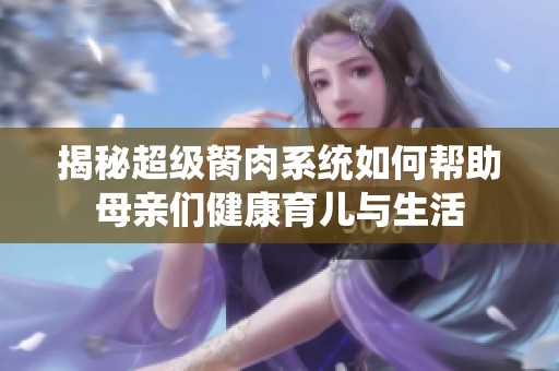 揭秘超级胬肉系统如何帮助母亲们健康育儿与生活