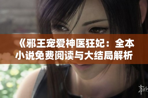《邪王宠爱神医狂妃：全本小说免费阅读与大结局解析》