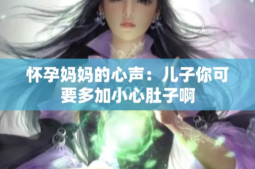 怀孕妈妈的心声：儿子你可要多加小心肚子啊
