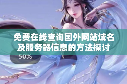 免费在线查询国外网站域名及服务器信息的方法探讨