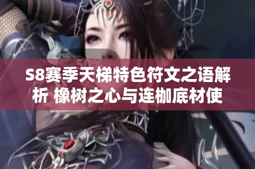 S8赛季天梯特色符文之语解析 橡树之心与连枷底材使用指南