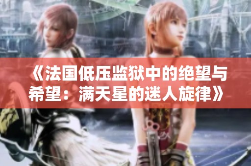 《法国低压监狱中的绝望与希望：满天星的迷人旋律》