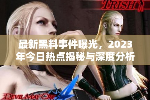 最新黑料事件曝光，2023年今日热点揭秘与深度分析