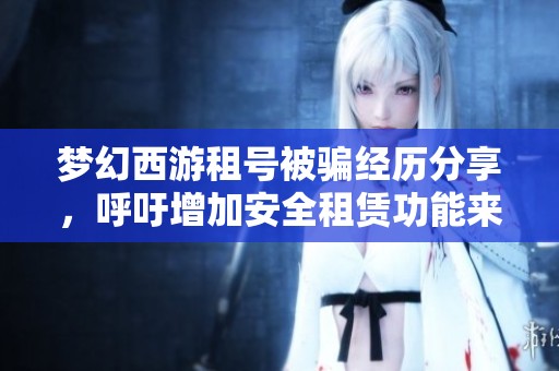 梦幻西游租号被骗经历分享，呼吁增加安全租赁功能来保护玩家利益